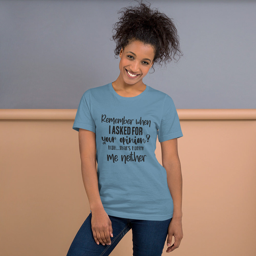 Remember When I Asked for Your Opinion? Unisex t-shirt