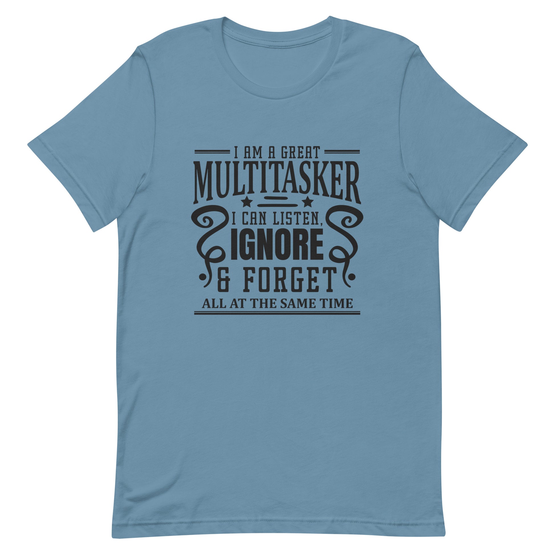 I am a Great Multitasker I Can Listen Ignore & Forget All at the Same Time Unisex T-shirt