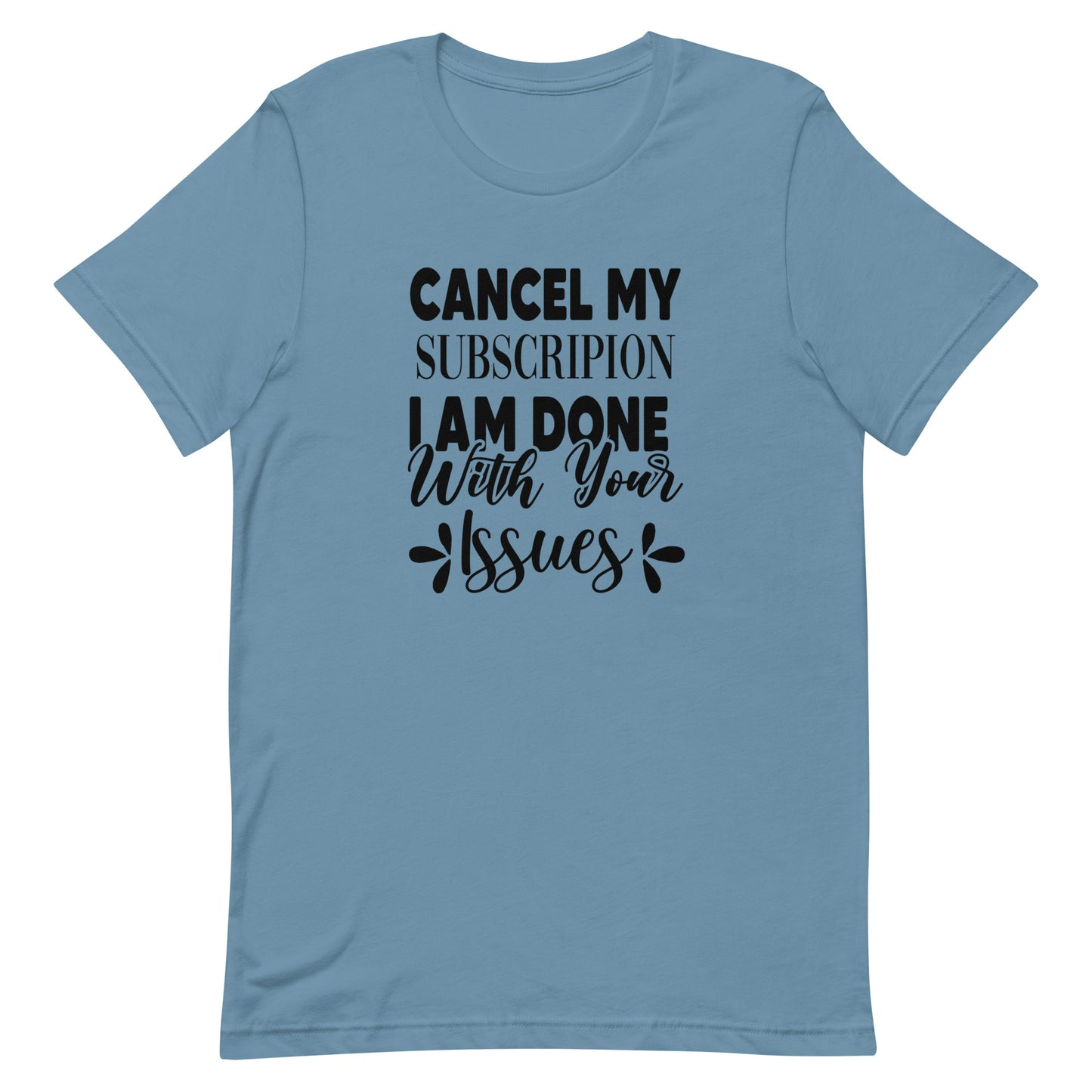 Cancel My Subscription I Am Done With Your Issues Unisex Tshirt