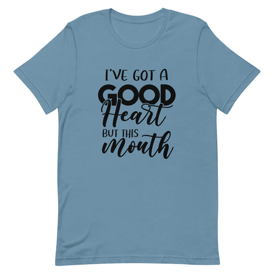 I've Got a Good Heart but this Mouth Unisex t-shirt