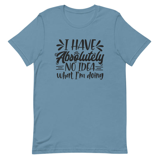 I Have Absolutely No Idea What I'm Doing Unisex T-shirt