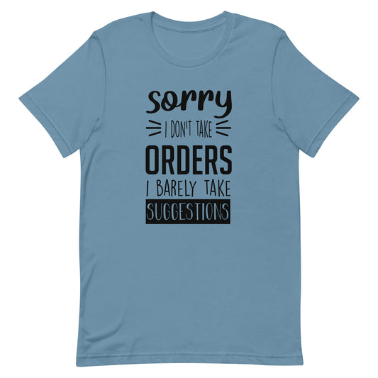 Sorry I Don't Take Orders I Barely Take Suggestions Unisex t-shirt