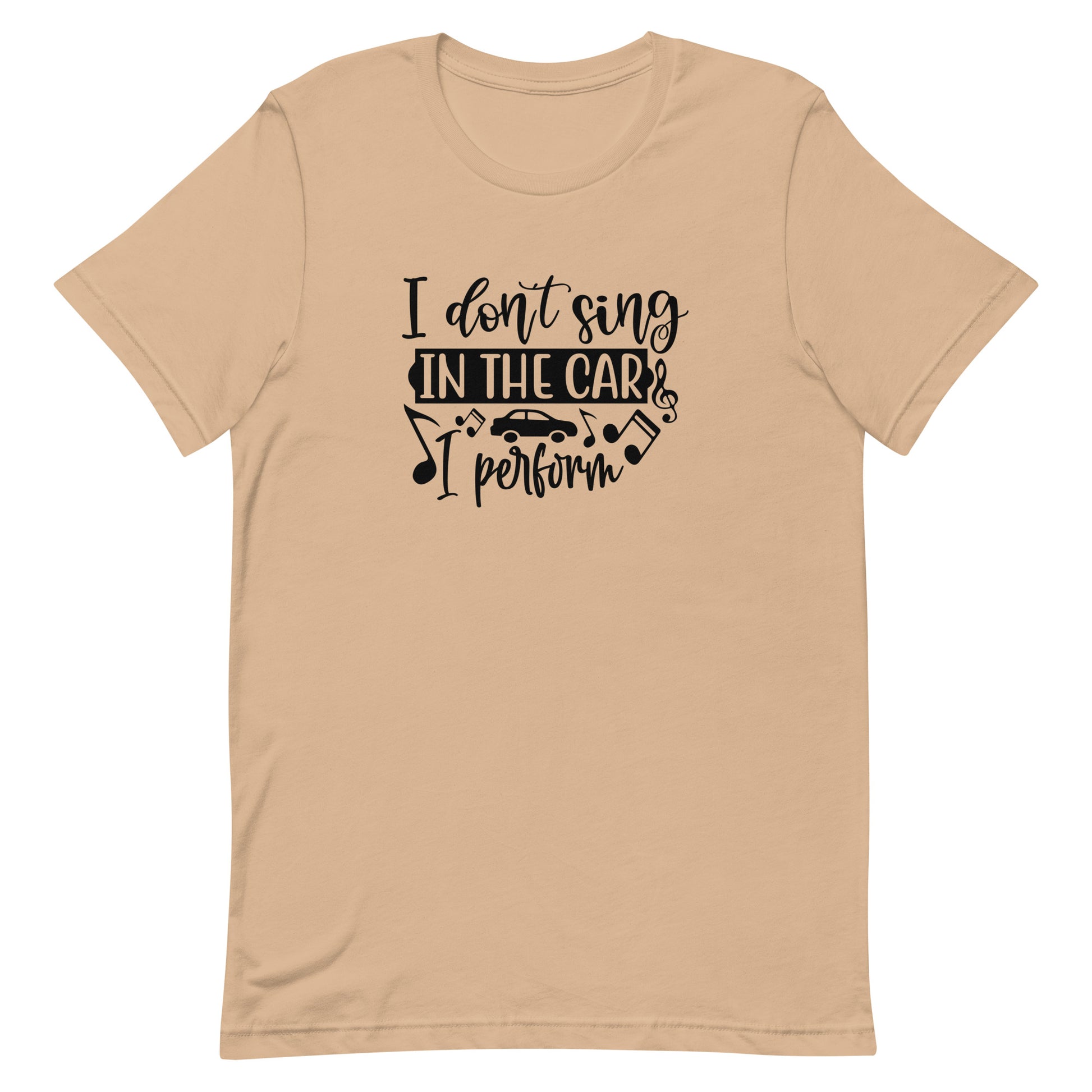 I Don't Sing in the Car I Perform Unisex T-shirt - Music