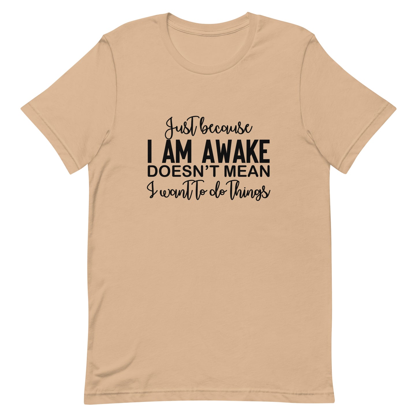 Just Because I Am Awake Doesn't Mean Unisex t-shirt