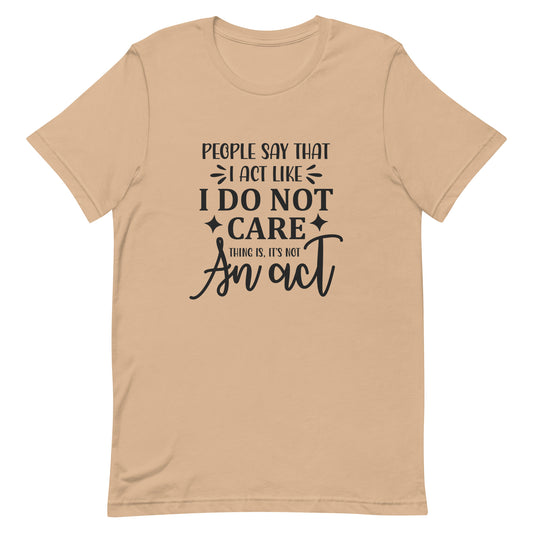 People Say I Act Like I Don't Care Unisex t-shirt