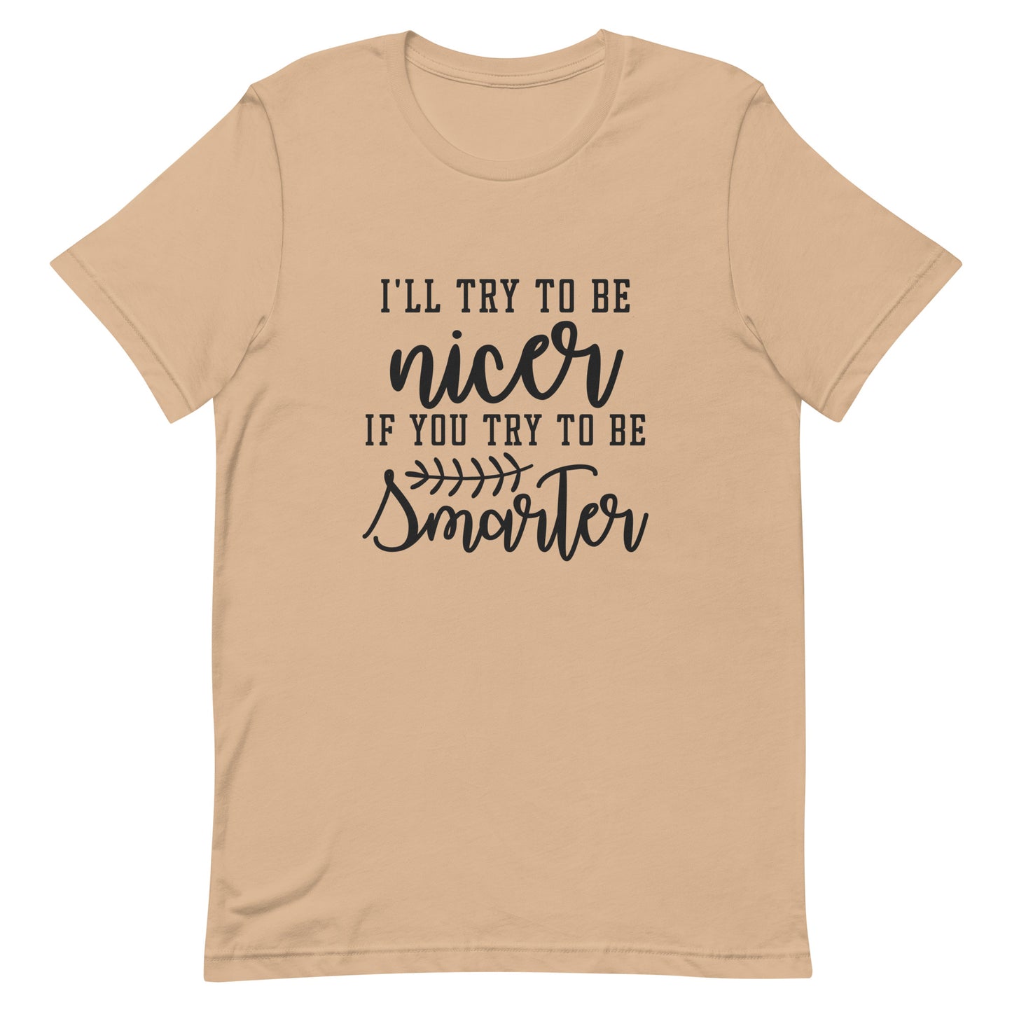 I'll Try to be Nicer if You Try to be Smarter Unisex t-shirt