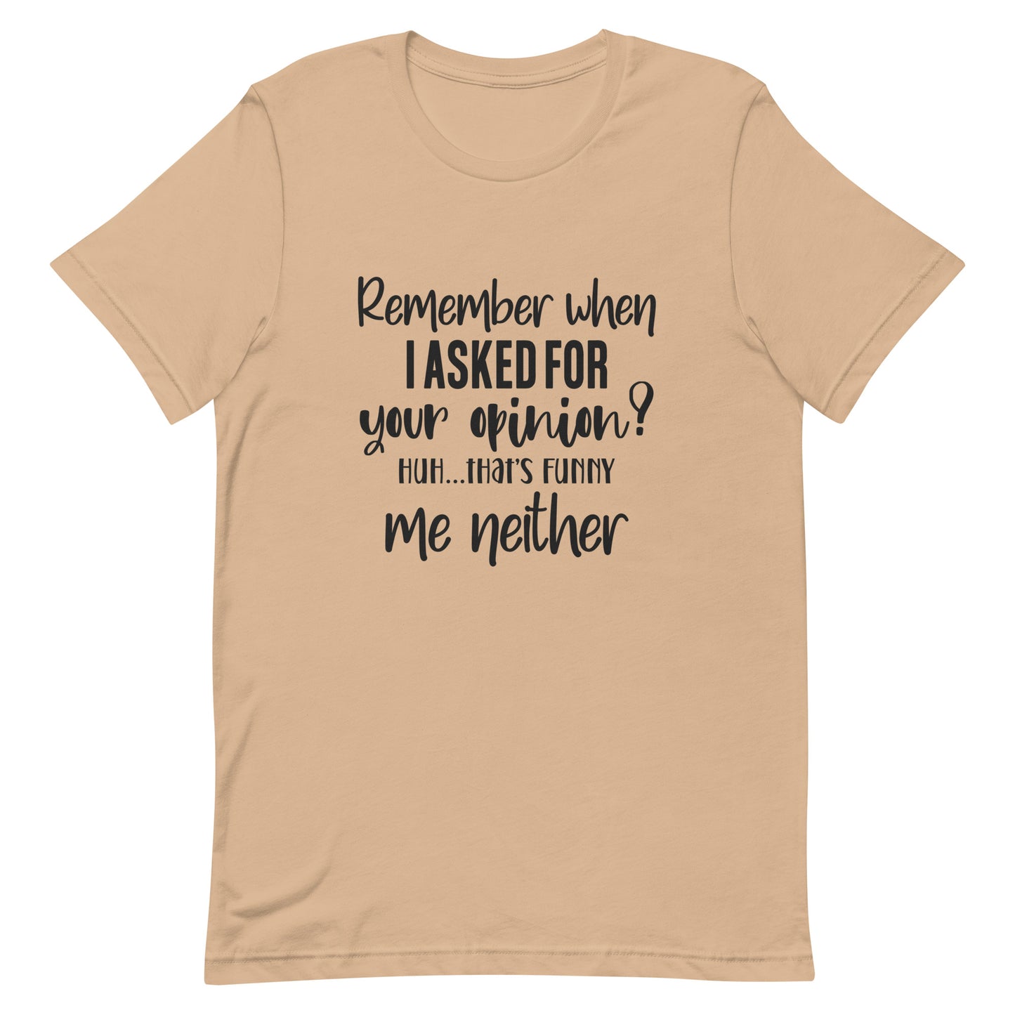 Remember When I Asked for Your Opinion? Unisex t-shirt