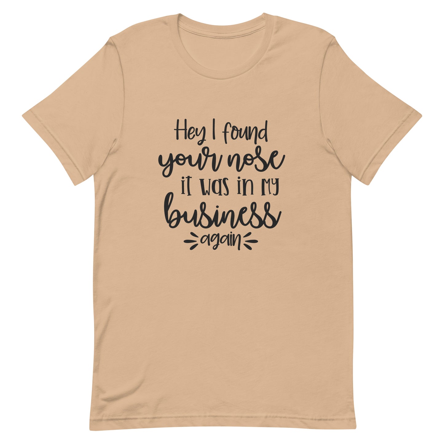 Hey I Found Your Nose It Was in My Business Again Unisex T-shirt