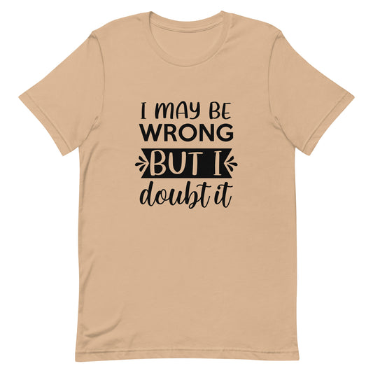 I May Be Wrong But I Doubt It Unisex t-shirt