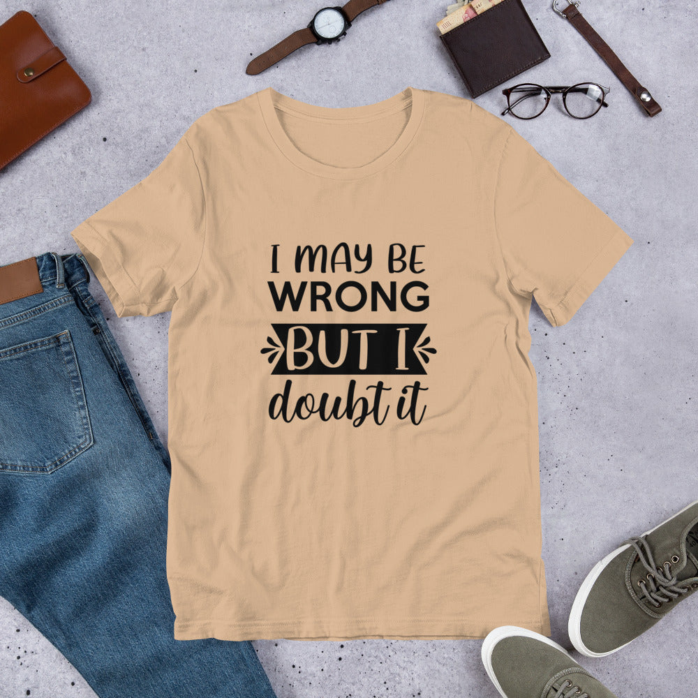 I May Be Wrong But I Doubt It Unisex t-shirt