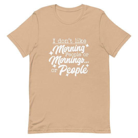 I Don't Like Morning People or Mornings or People Unisex T-shirt