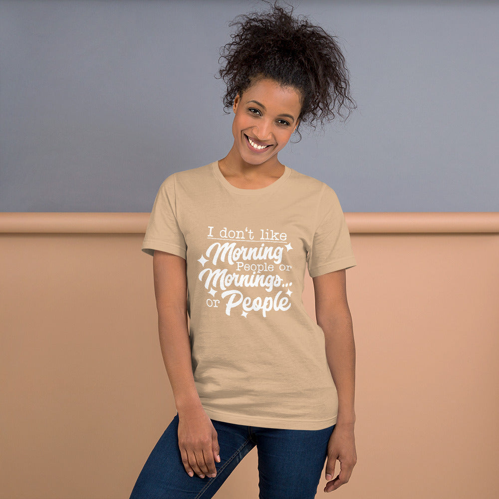 I Don't Like Morning People or Mornings or People Unisex T-shirt