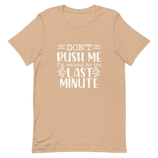 Don't Rush Me I'm Waiting for the Last Minute Unisex T-shirt