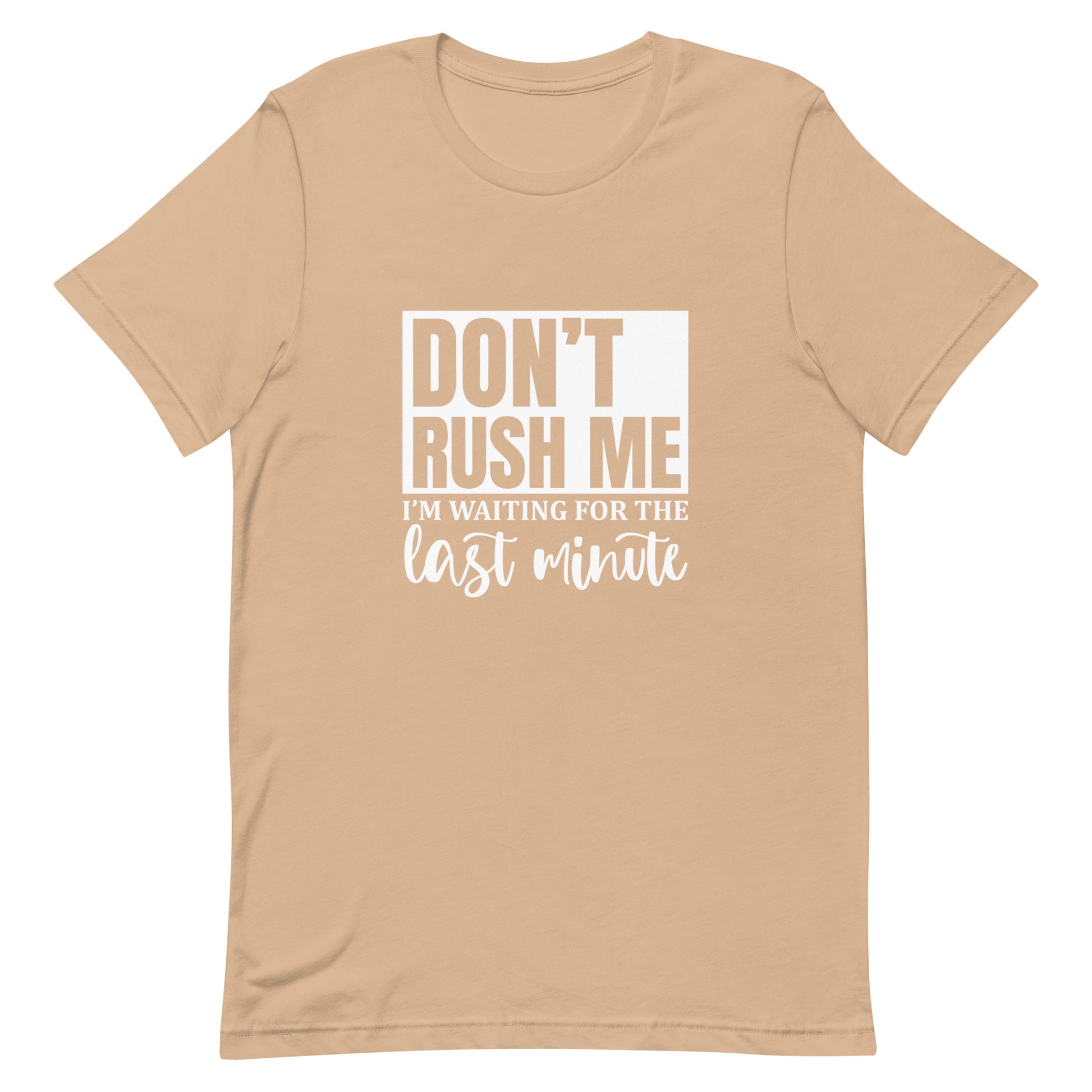 Don't Rush Me I'm Waiting for the Last Minute Unisex T-shirt