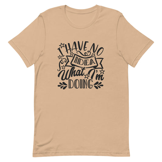 I Have Absolutely No Idea What I'm Doing Unisex T-shirt
