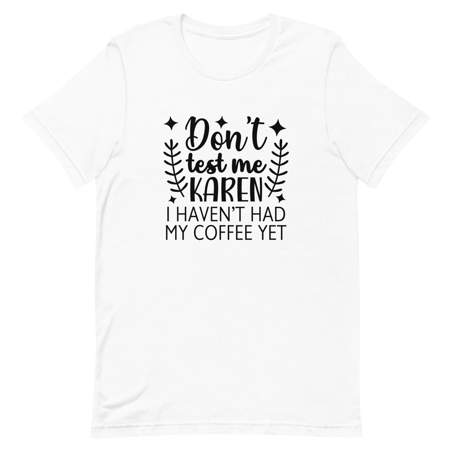 Don't Test Me Karen I Haven't Had My Coffee Yet Unisex T-shirt