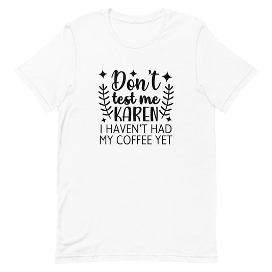 Don't Test Me Karen I Haven't Had My Coffee Yet Unisex T-shirt