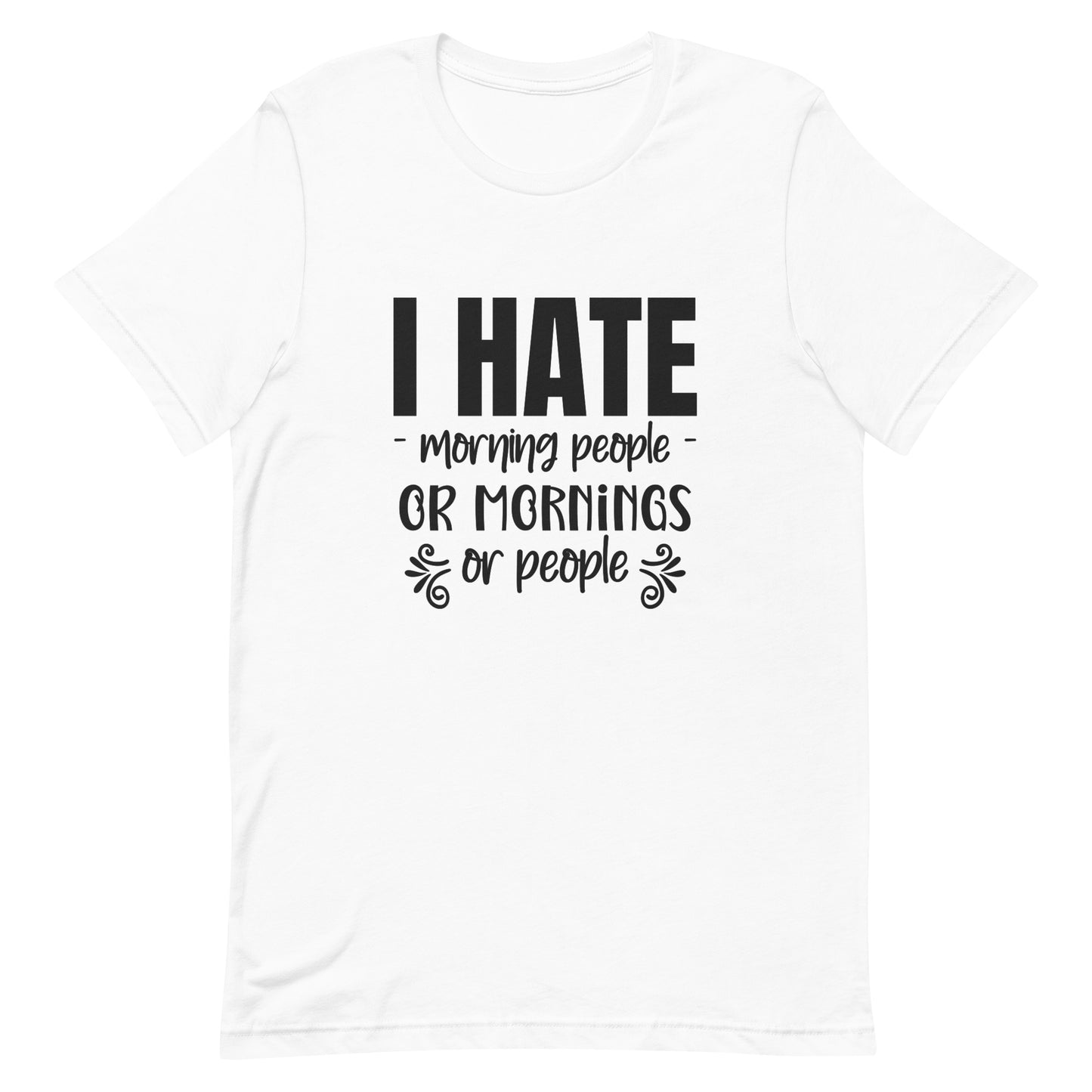 I Hate Morning People or Mornings or People Unisex T-shirt