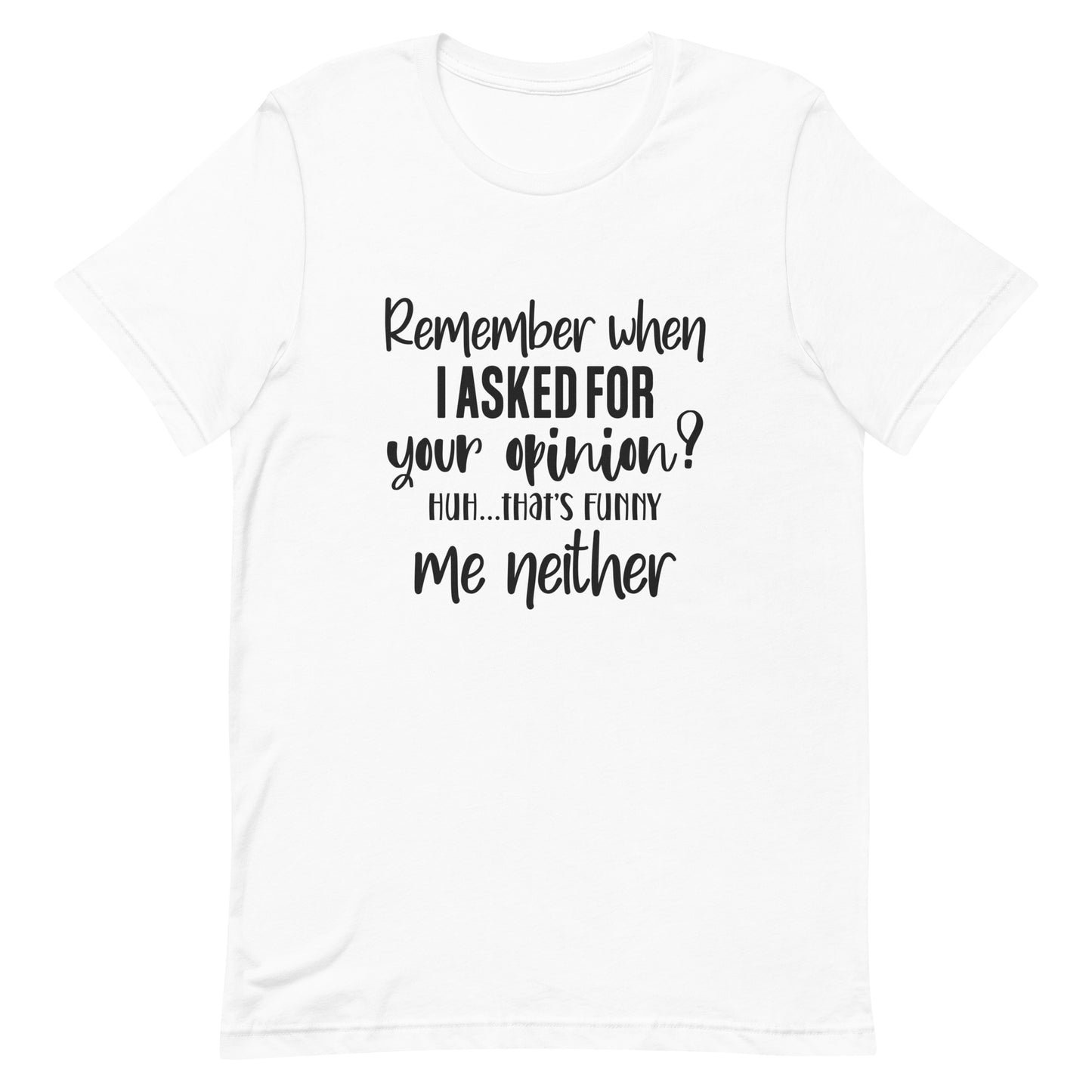 Remember When I Asked for Your Opinion? Unisex t-shirt