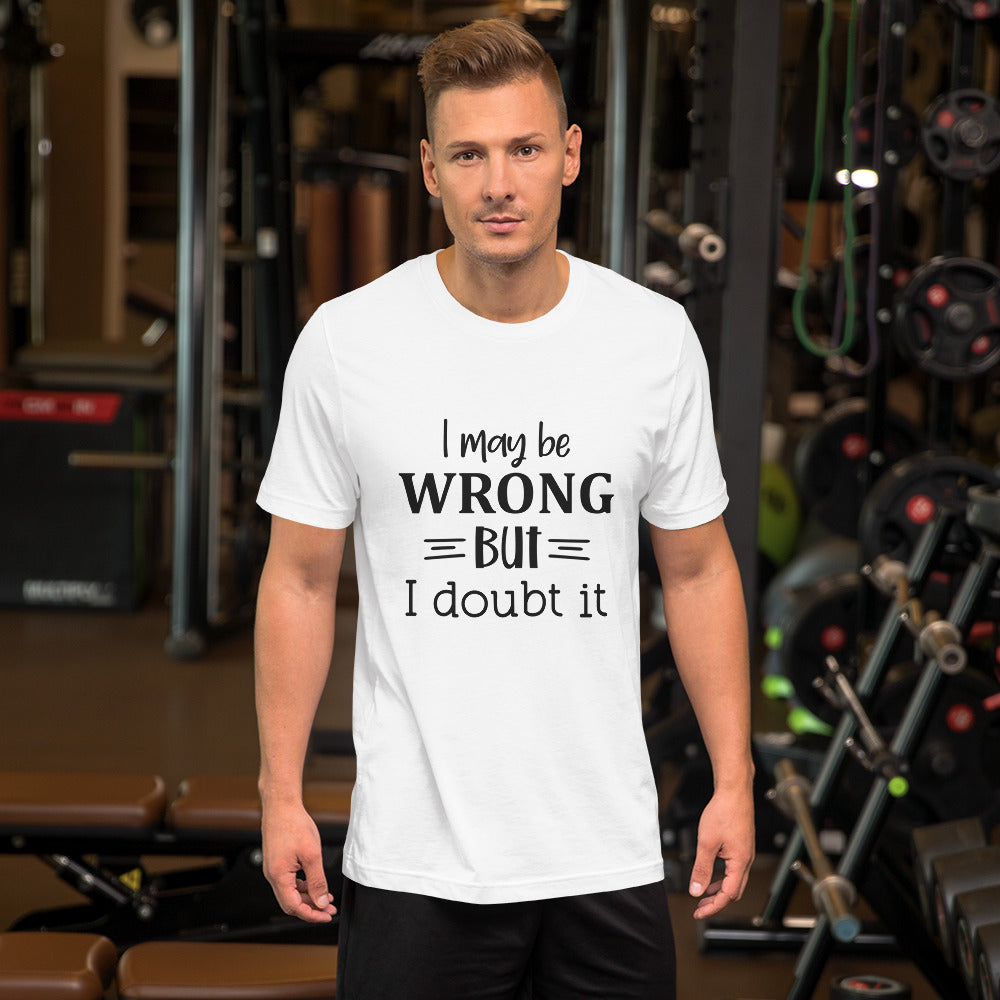 I May be Wrong But I Doubt It Unisex t-shirt