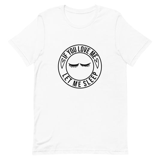 If You Love Me Let Me Sleep Unisex t-shirt
