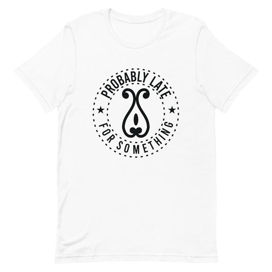 Probably Late For Something Unisex t-shirt