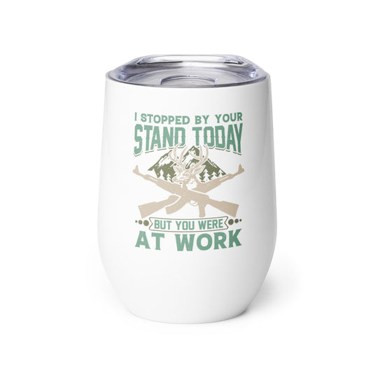I Stopped by Your Stand Today Wine tumbler