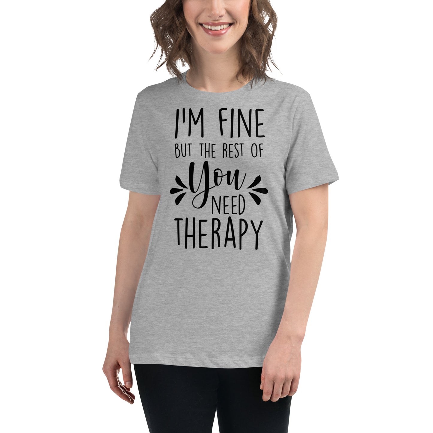 I'm Fine But the Rest of You Need Therapy Women's Relaxed T-Shirt