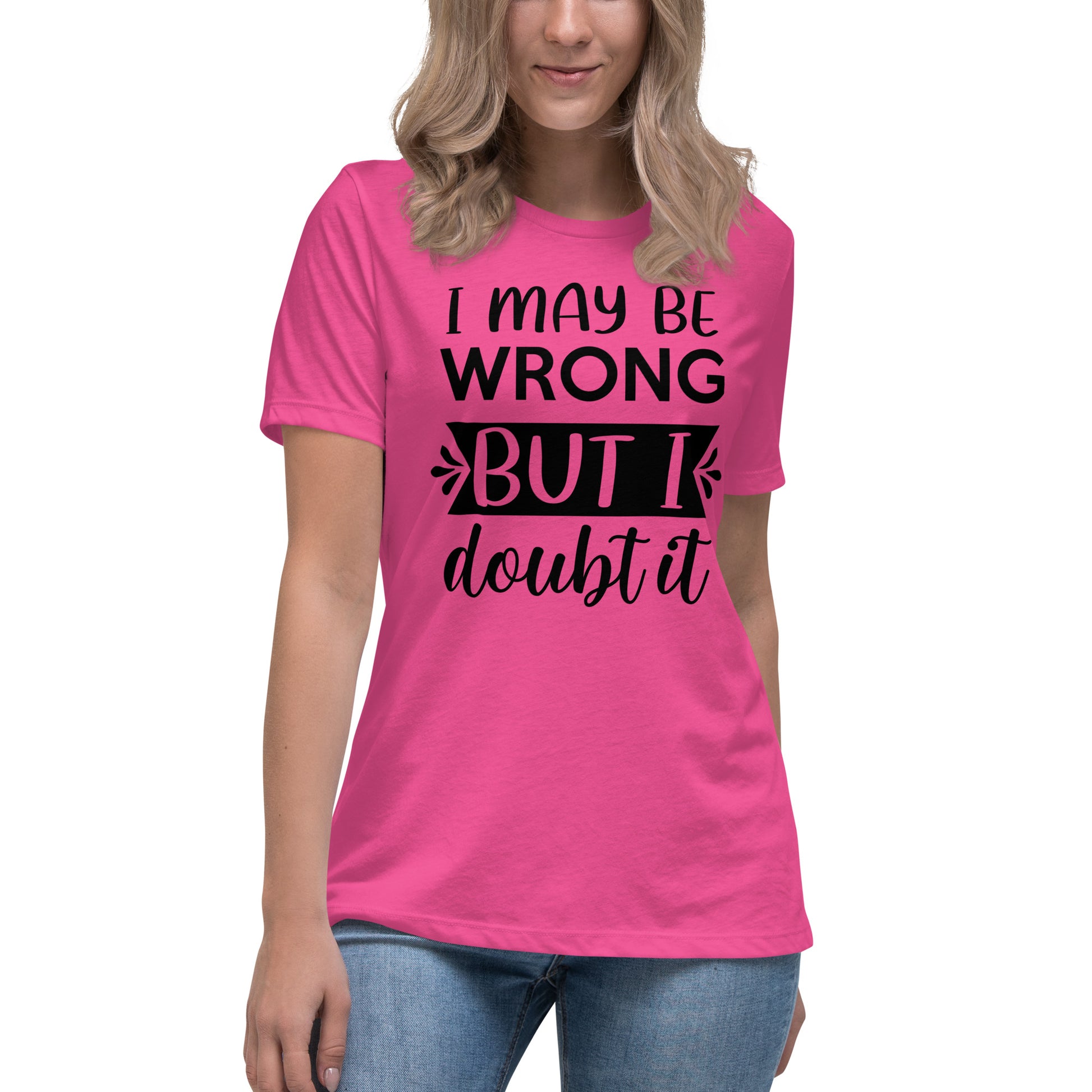 I May Be Wrong But I Doubt It Women's Relaxed T-Shirt