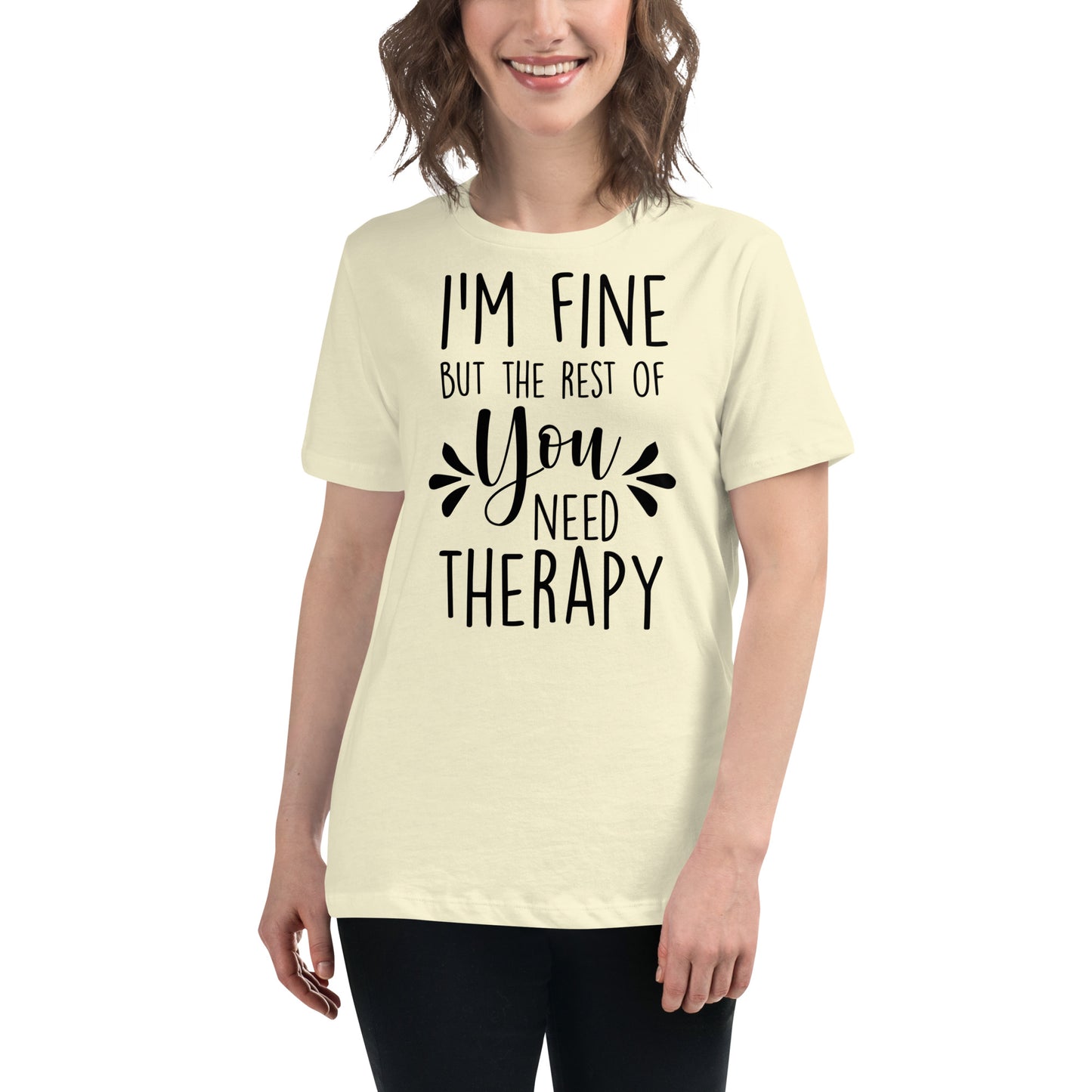 I'm Fine But the Rest of You Need Therapy Women's Relaxed T-Shirt