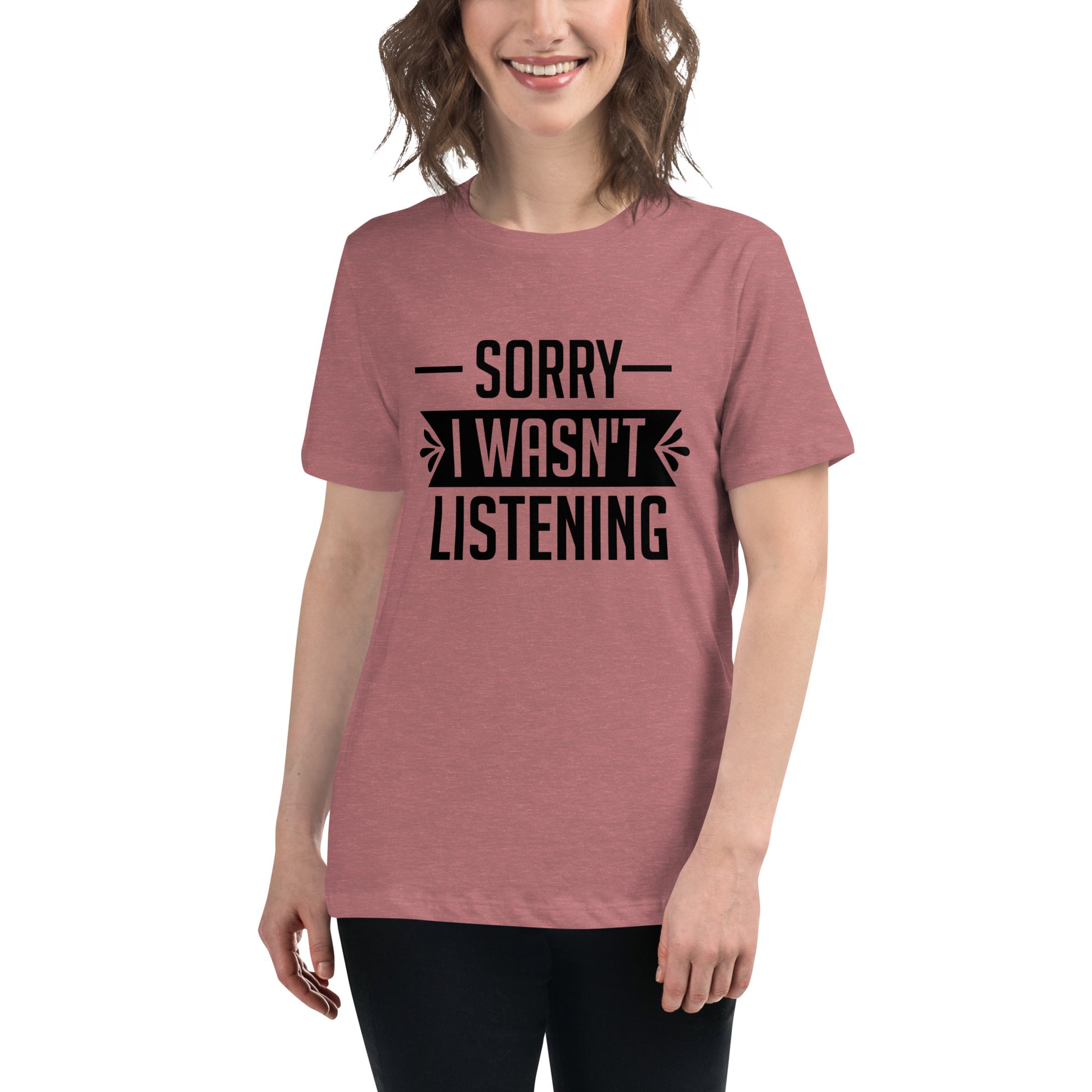 Sorry I Wasn't Listening Women's Relaxed T-Shirt