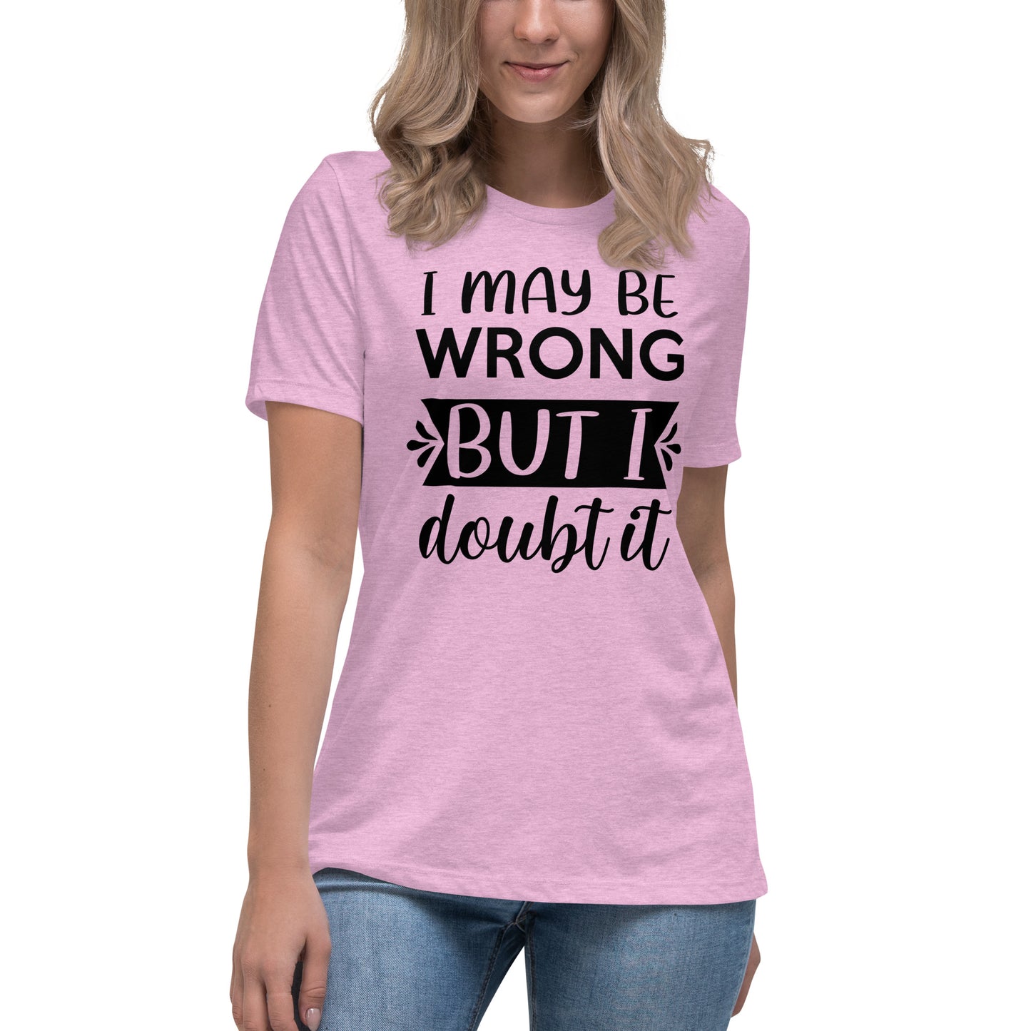 I May Be Wrong But I Doubt It Women's Relaxed T-Shirt