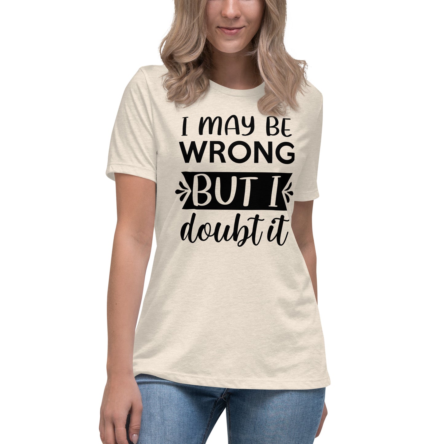 I May Be Wrong But I Doubt It Women's Relaxed T-Shirt