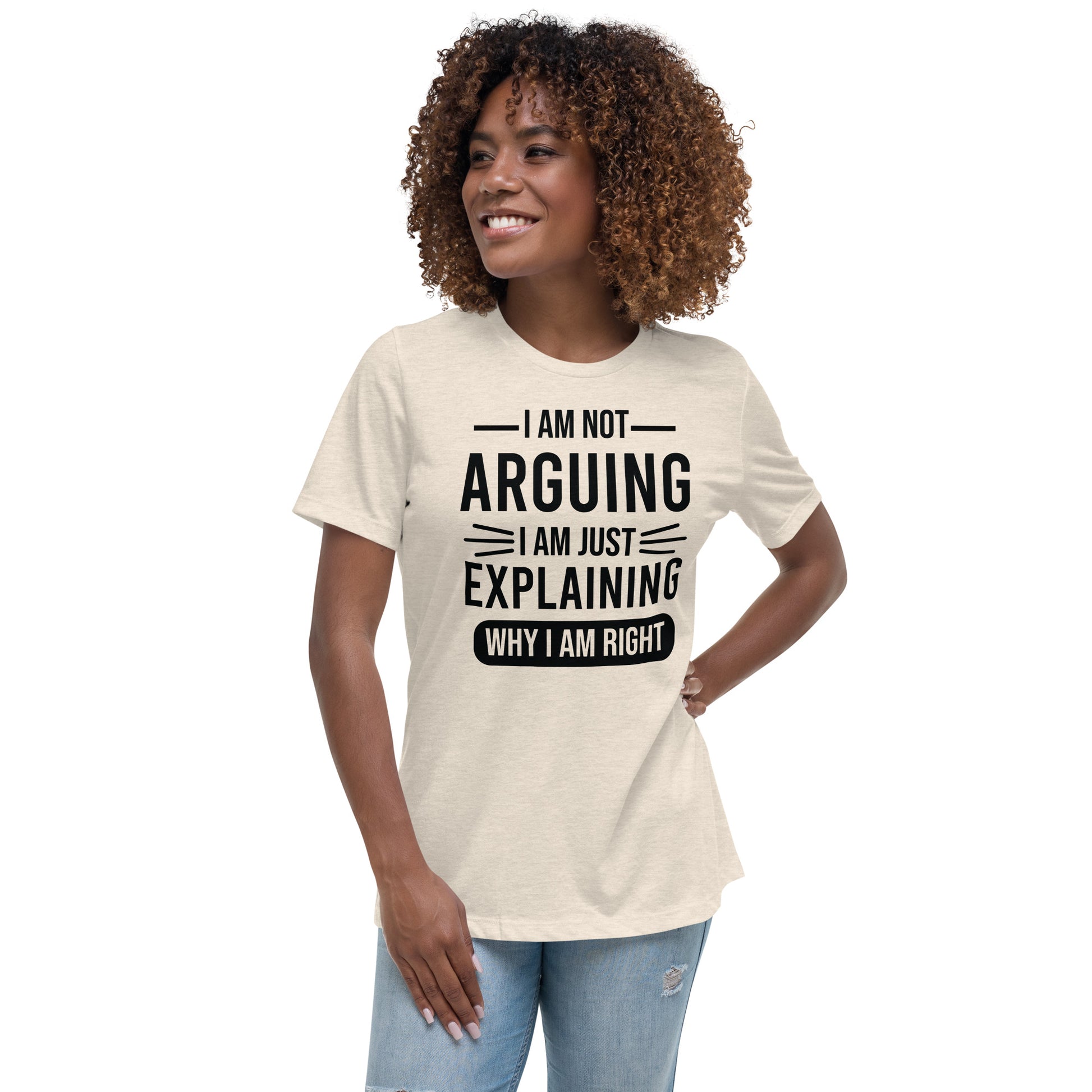 I Am Not Arguing I'm Just Explaining Why I Am Right Women's Relaxed T-Shirt