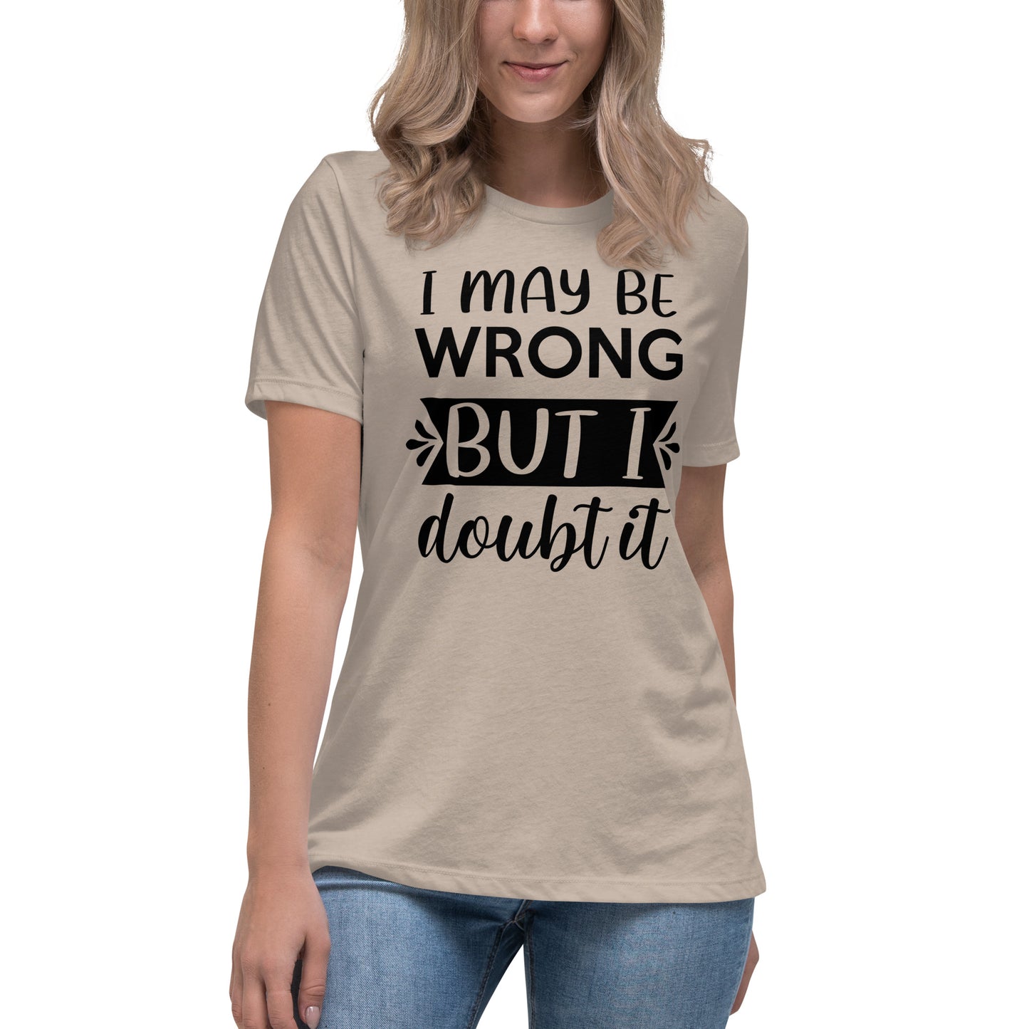 I May Be Wrong But I Doubt It Women's Relaxed T-Shirt