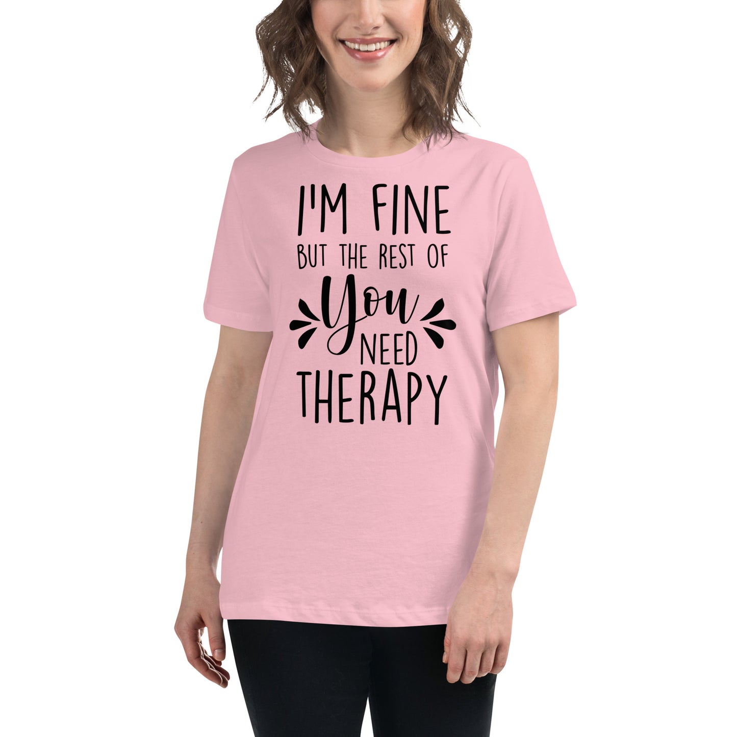 I'm Fine But the Rest of You Need Therapy Women's Relaxed T-Shirt