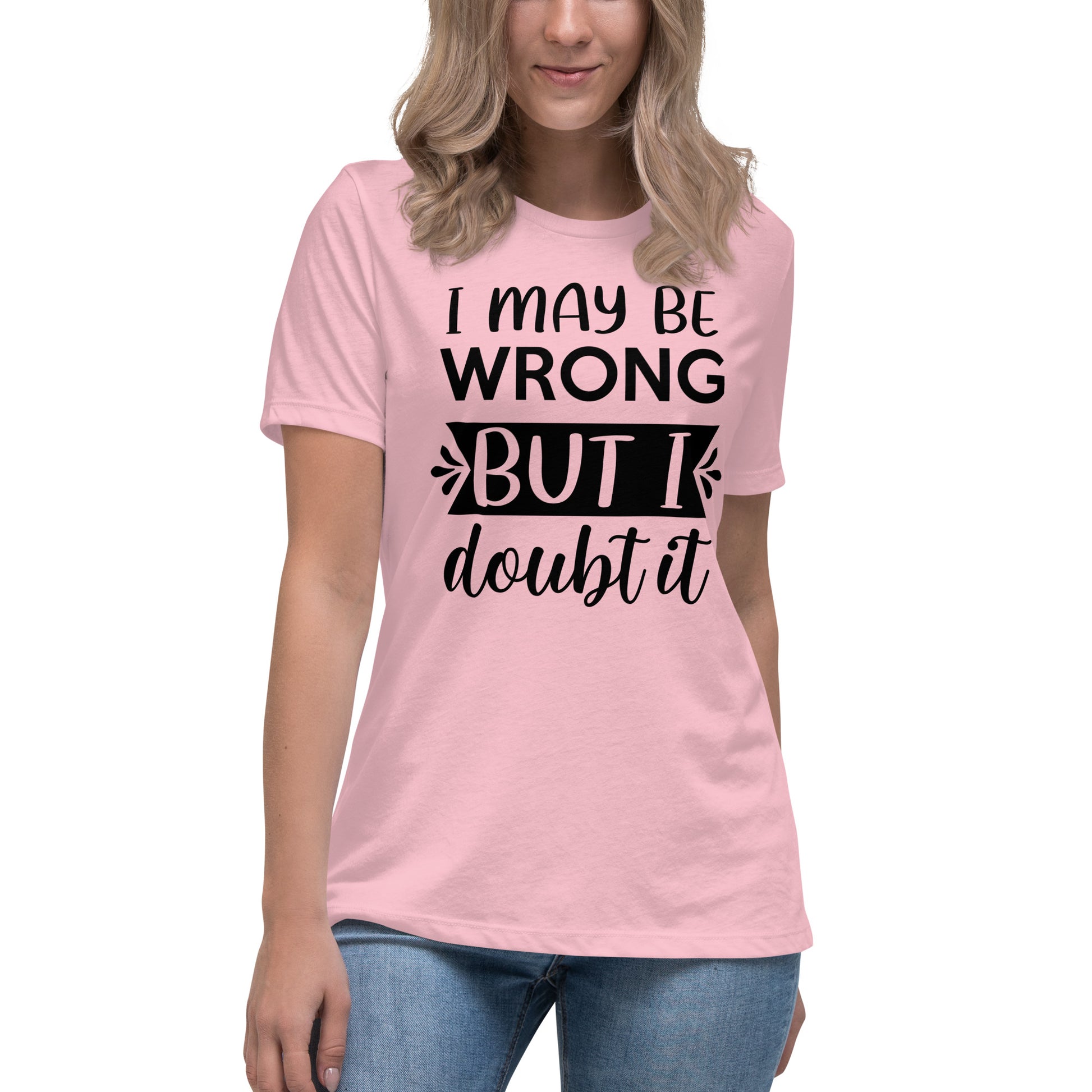 I May Be Wrong But I Doubt It Women's Relaxed T-Shirt