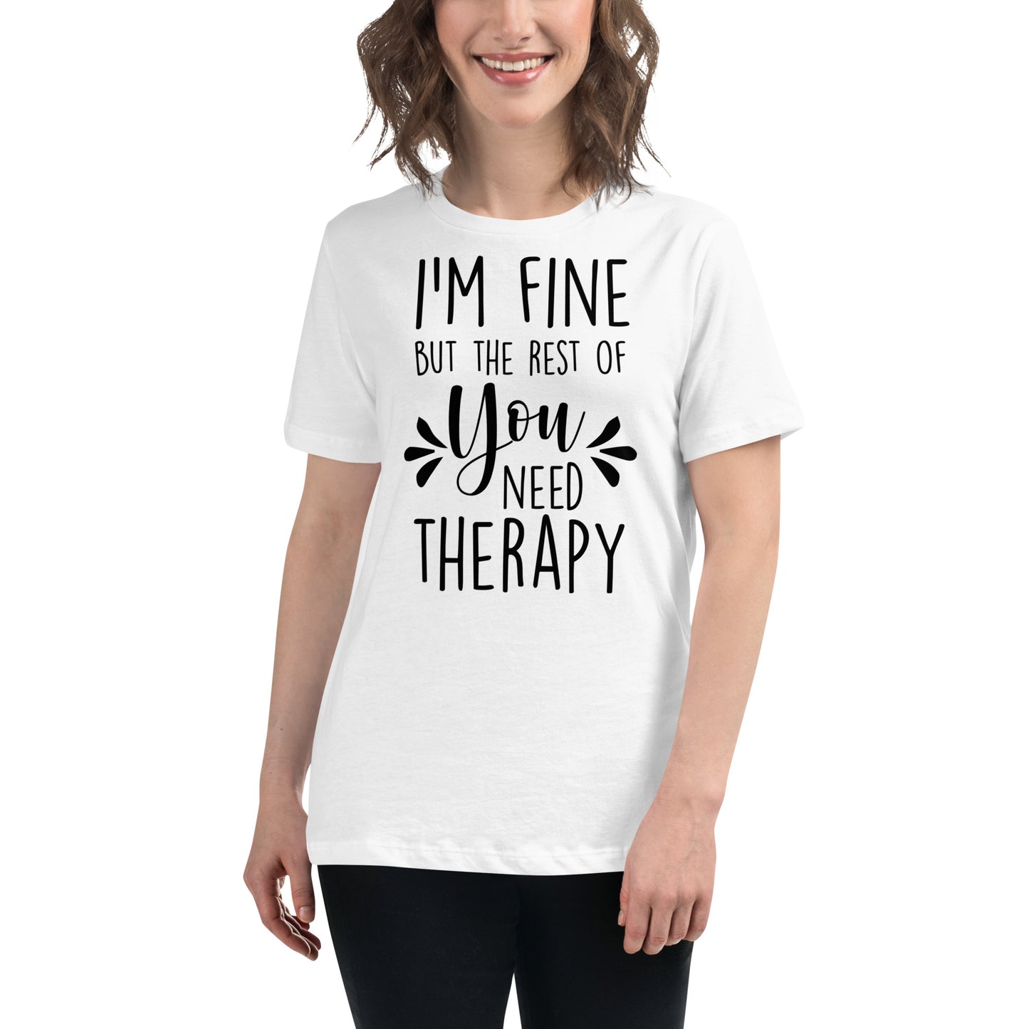 I'm Fine But the Rest of You Need Therapy Women's Relaxed T-Shirt