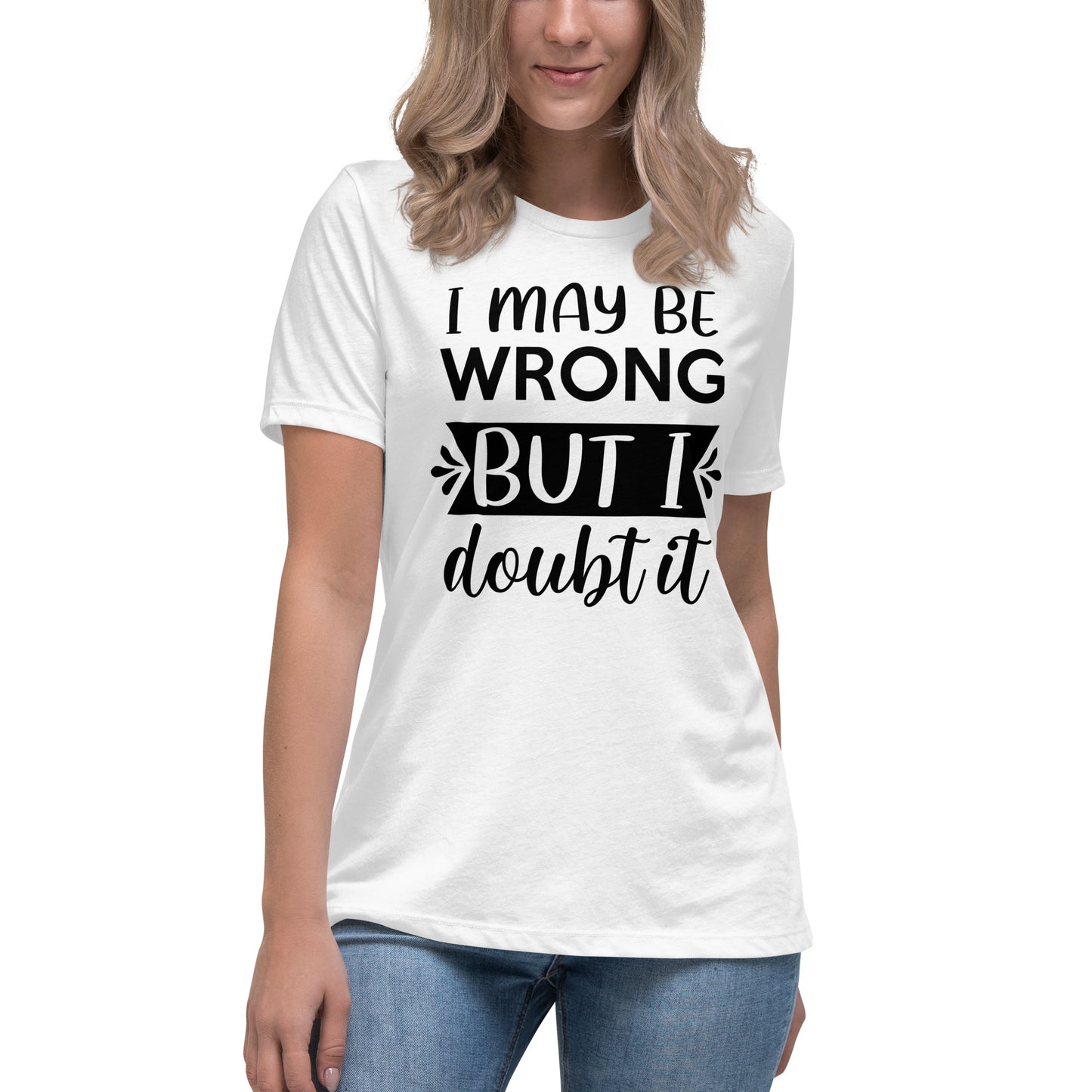 I May Be Wrong But I Doubt It Women's Relaxed T-Shirt